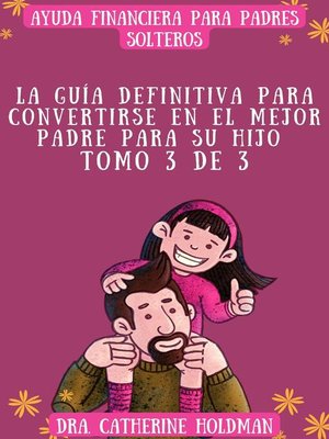 cover image of La Guía Definitiva Para Convertirse En El Mejor Padre Para Su Hijo Tomo 3 De 3